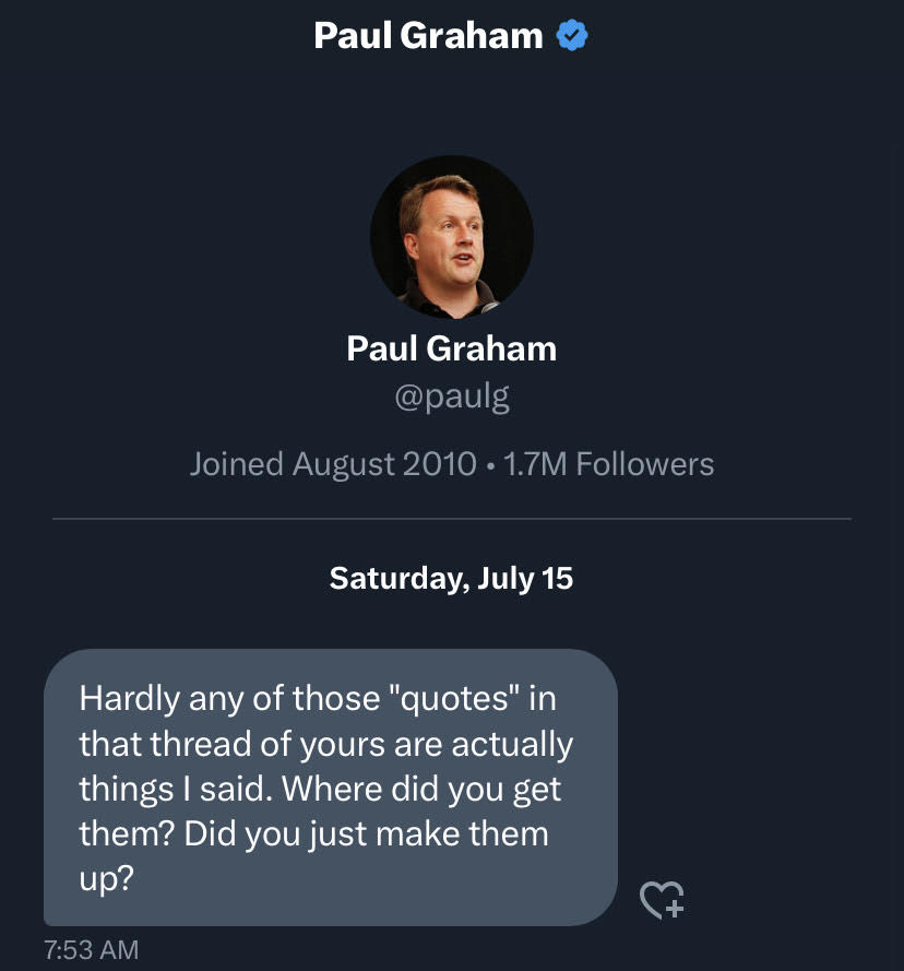 Paul Graham 7.15.23 DM on Twitter to let me know I had misquoted him.